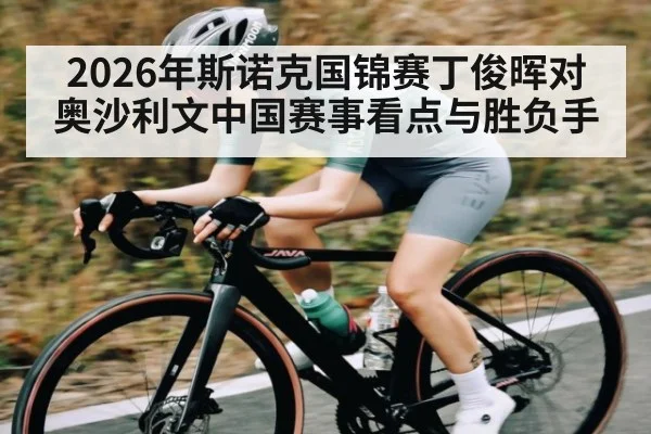 2026年斯诺克国锦赛丁俊晖对奥沙利文中国赛事看点与胜负手